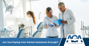 Are You Paying Your Dental Assistants Enough? | The AGA Group